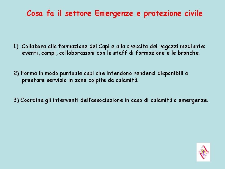 Cosa fa il settore Emergenze e protezione civile 1) Collabora alla formazione dei Capi Cosa fa il settore Emergenze e protezione civile 1) Collabora alla formazione dei Capi