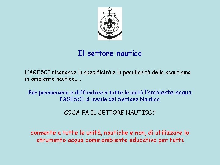 Il settore nautico L’AGESCI riconosce la specificità e la peculiarità dello scautismo in ambiente Il settore nautico L’AGESCI riconosce la specificità e la peculiarità dello scautismo in ambiente