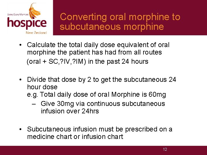 Converting oral morphine to subcutaneous morphine • Calculate the total daily dose equivalent of