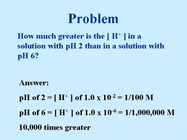 Problem How much greater is the [ H+ ] in a solution with p.