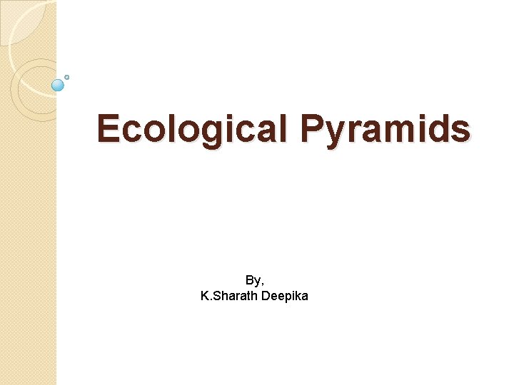 Ecological Pyramids By, K. Sharath Deepika 