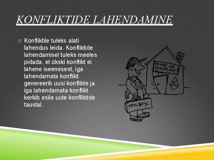 KONFLIKTIDE LAHENDAMINE Konfliktile tuleks alati lahendus leida. Konfliktide lahendamisel tuleks meeles pidada, et ükski