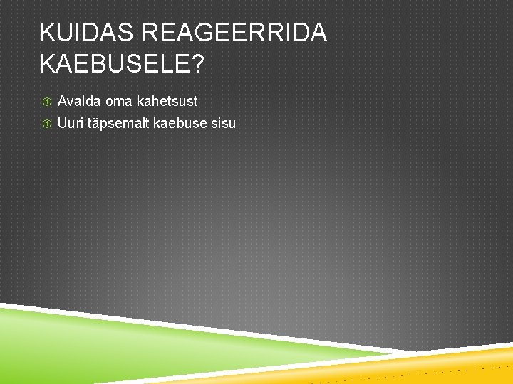 KUIDAS REAGEERRIDA KAEBUSELE? Avalda oma kahetsust Uuri täpsemalt kaebuse sisu 