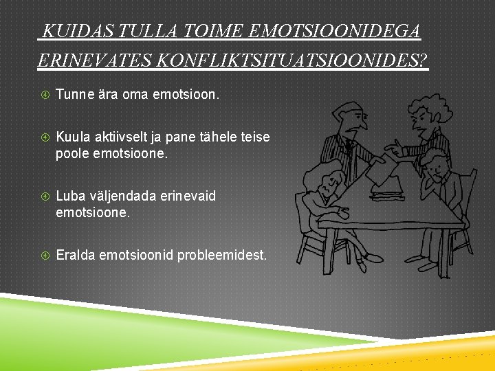  KUIDAS TULLA TOIME EMOTSIOONIDEGA ERINEVATES KONFLIKTSITUATSIOONIDES? Tunne ära oma emotsioon. Kuula aktiivselt ja