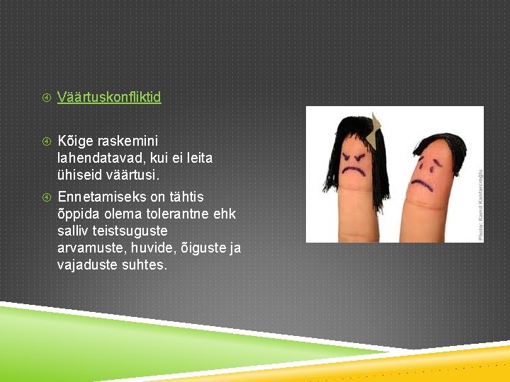  Väärtuskonfliktid Kõige raskemini lahendatavad, kui ei leita ühiseid väärtusi. Ennetamiseks on tähtis õppida