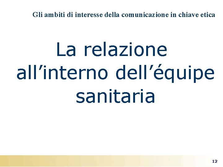 Gli ambiti di interesse della comunicazione in chiave etica La relazione all’interno dell’équipe sanitaria