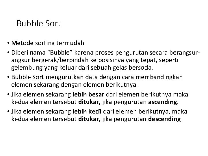 Bubble Sort • Metode sorting termudah • Diberi nama “Bubble” karena proses pengurutan secara