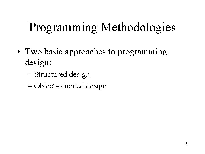 Programming Methodologies • Two basic approaches to programming design: – Structured design – Object-oriented