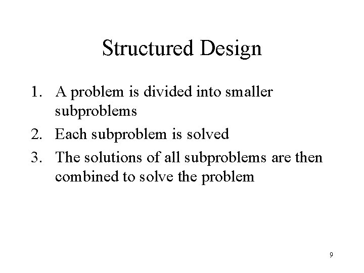 Structured Design 1. A problem is divided into smaller subproblems 2. Each subproblem is