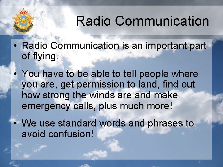 Radio Communication • Radio Communication is an important part of flying. • You have