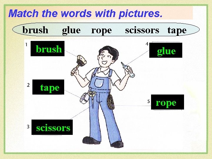 Match the words with pictures. brush glue brush rope scissors tape glue tape rope