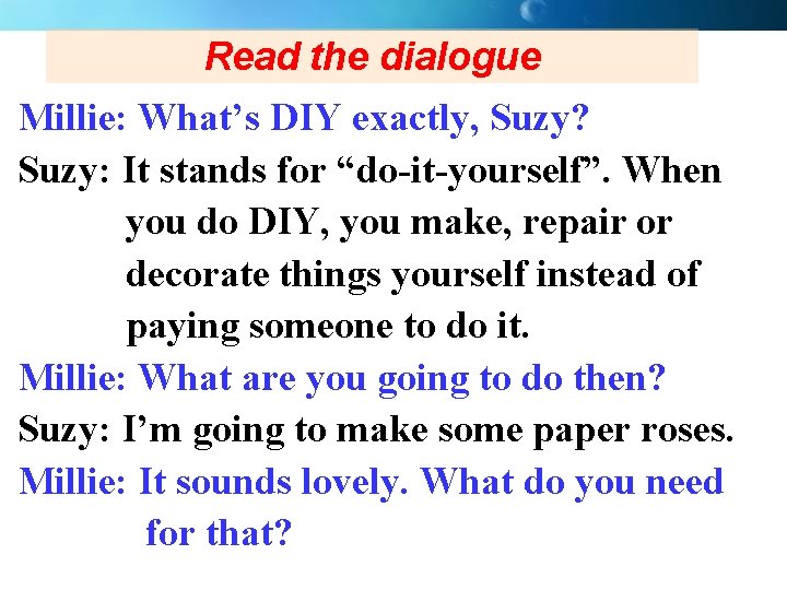 Read the dialogue Millie: What’s DIY exactly, Suzy? Suzy: It stands for “do-it-yourself”. When