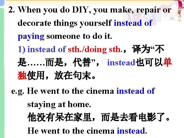 2. When you do DIY, you make, repair or decorate things yourself instead of