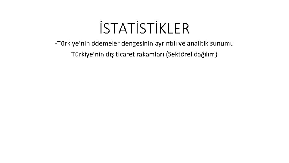 İSTATİSTİKLER -Türkiye’nin ödemeler dengesinin ayrıntılı ve analitik sunumu Türkiye’nin dış ticaret rakamları (Sektörel dağılım)