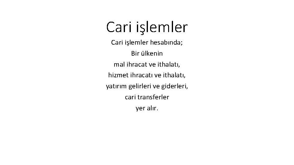 Cari işlemler hesabında; Bir ülkenin mal ihracat ve ithalatı, hizmet ihracatı ve ithalatı, yatırım