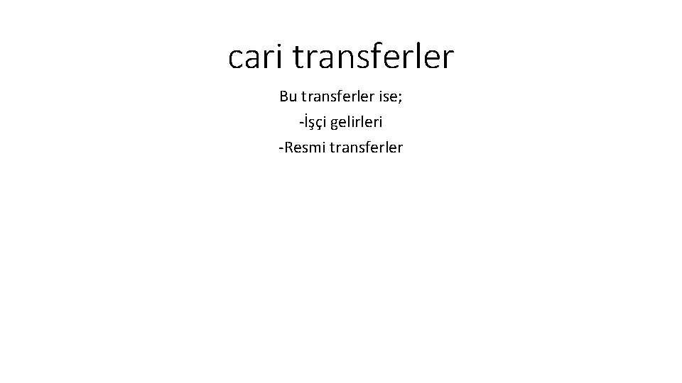 cari transferler Bu transferler ise; -İşçi gelirleri -Resmi transferler 