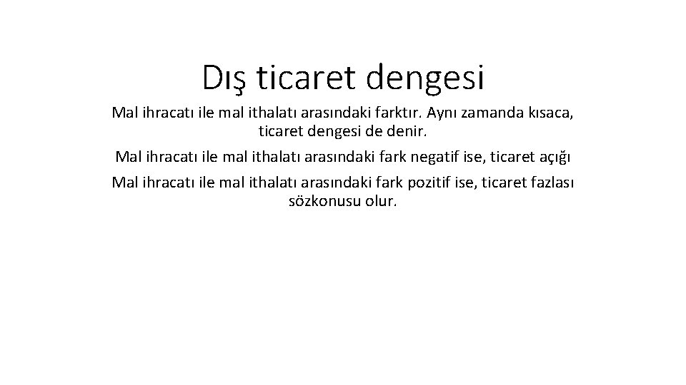 Dış ticaret dengesi Mal ihracatı ile mal ithalatı arasındaki farktır. Aynı zamanda kısaca, ticaret