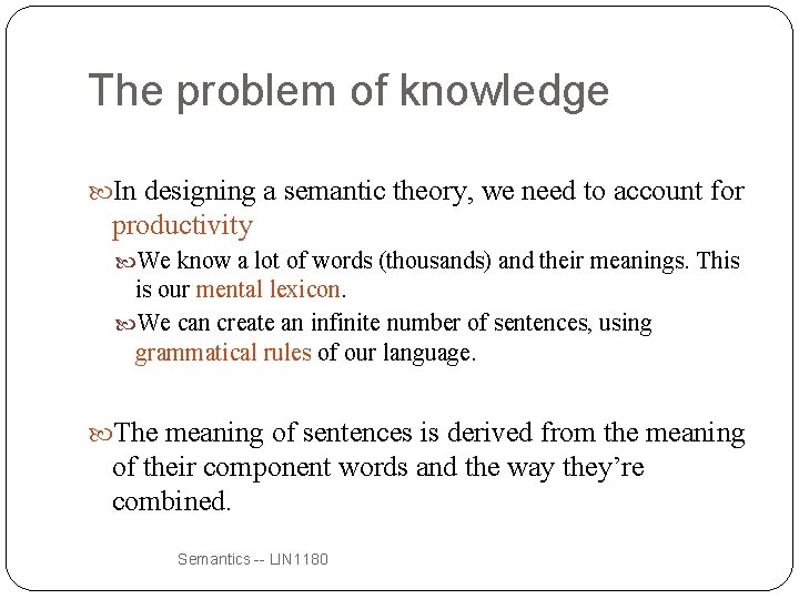 The problem of knowledge In designing a semantic theory, we need to account for