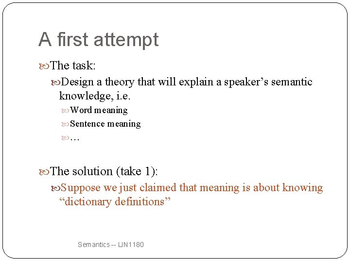 A first attempt The task: Design a theory that will explain a speaker’s semantic