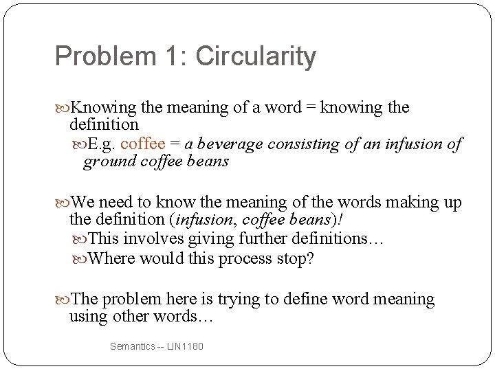 Problem 1: Circularity Knowing the meaning of a word = knowing the definition E.