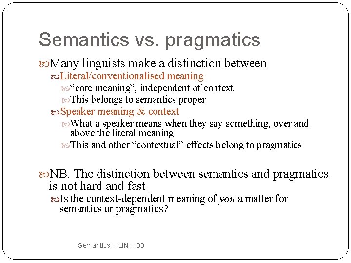 Semantics vs. pragmatics Many linguists make a distinction between Literal/conventionalised meaning “core meaning”, independent