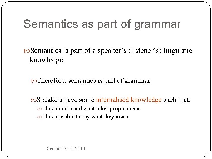 Semantics as part of grammar Semantics is part of a speaker’s (listener’s) linguistic knowledge.