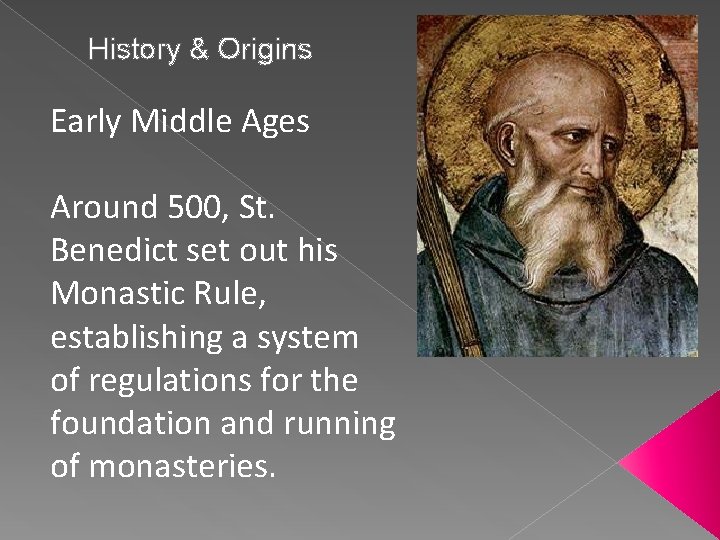 History & Origins Early Middle Ages Around 500, St. Benedict set out his Monastic