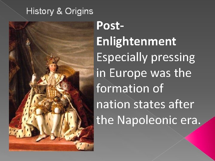 History & Origins Post. Enlightenment Especially pressing in Europe was the formation of nation