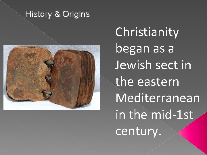 History & Origins Christianity began as a Jewish sect in the eastern Mediterranean in