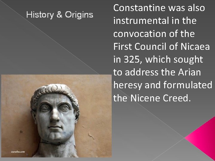 History & Origins Constantine was also instrumental in the convocation of the First Council