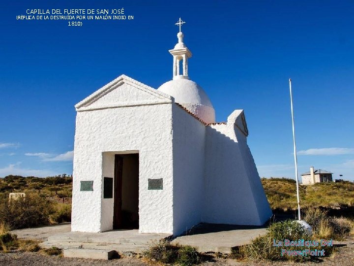 CAPILLA DEL FUERTE DE SAN JOSÉ (RÉPLICA DE LA DESTRUÍDA POR UN MALÓN INDIO