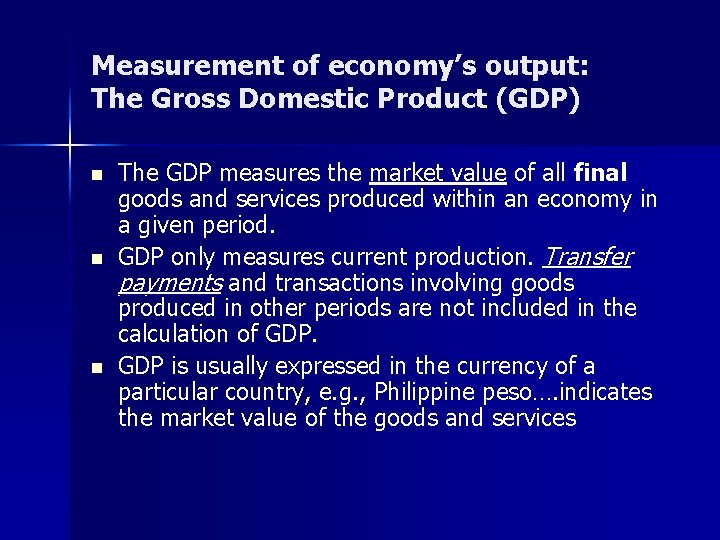 Measurement of economy’s output: The Gross Domestic Product (GDP) n n n The GDP