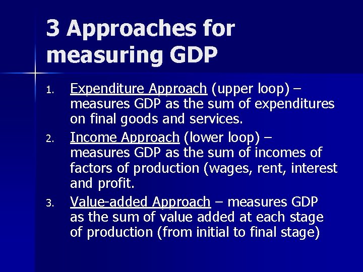 3 Approaches for measuring GDP 1. 2. 3. Expenditure Approach (upper loop) – measures