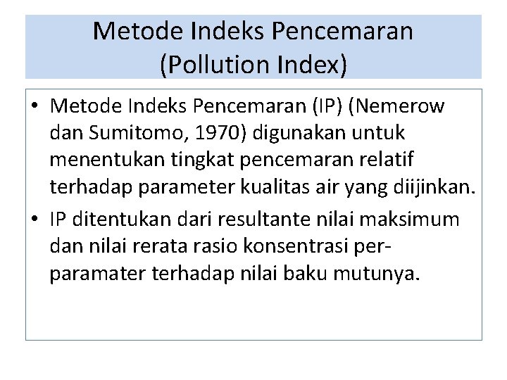 Metode Indeks Pencemaran (Pollution Index) • Metode Indeks Pencemaran (IP) (Nemerow dan Sumitomo, 1970)