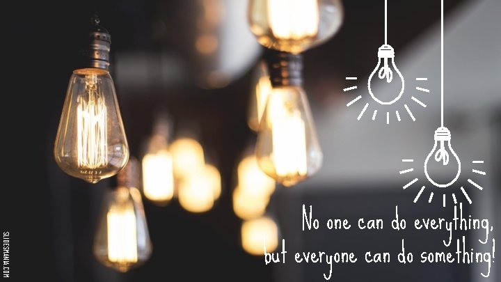 SLIDESMANIA. COM No one can do everything, but everyone can do something! 