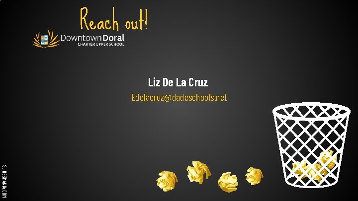 Reach out! Liz De La Cruz Edelacruz@dadeschools. net SLIDESMANIA. COM 