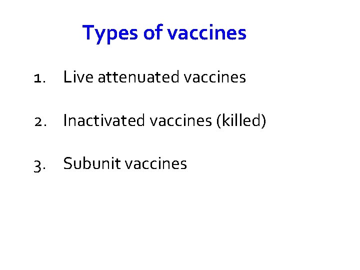 Types of vaccines 1. Live attenuated vaccines 2. Inactivated vaccines (killed) 3. Subunit vaccines