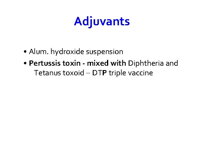 Adjuvants • Alum. hydroxide suspension • Pertussis toxin - mixed with Diphtheria and Tetanus