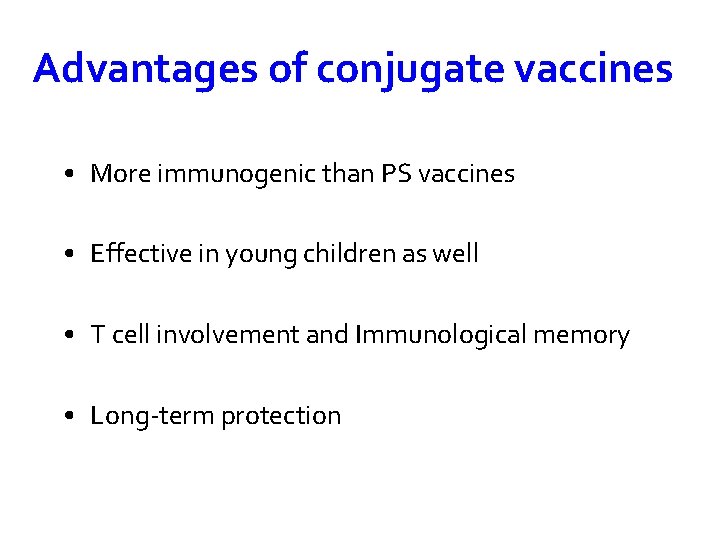 Advantages of conjugate vaccines • More immunogenic than PS vaccines • Effective in young