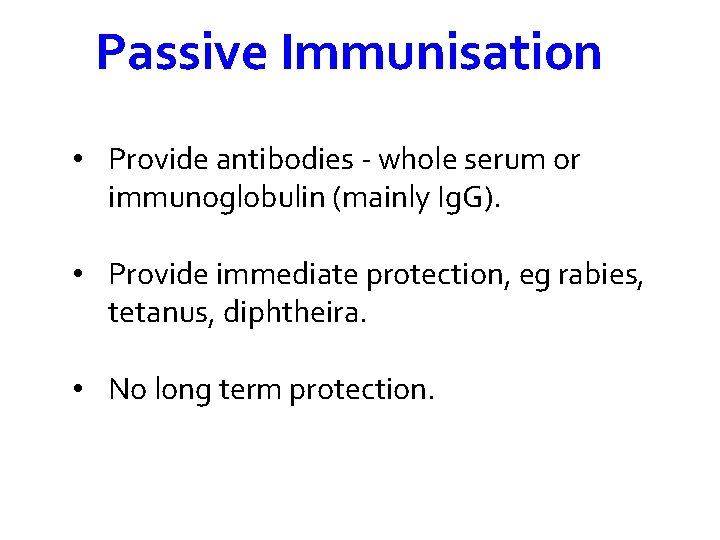 Passive Immunisation • Provide antibodies - whole serum or immunoglobulin (mainly Ig. G). •