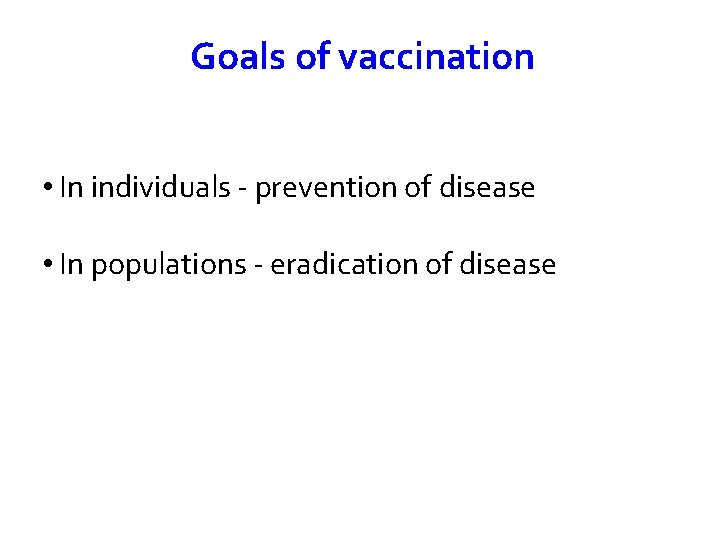 Goals of vaccination • In individuals - prevention of disease • In populations -