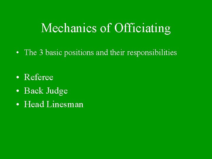 Mechanics of Officiating • The 3 basic positions and their responsibilities • Referee •