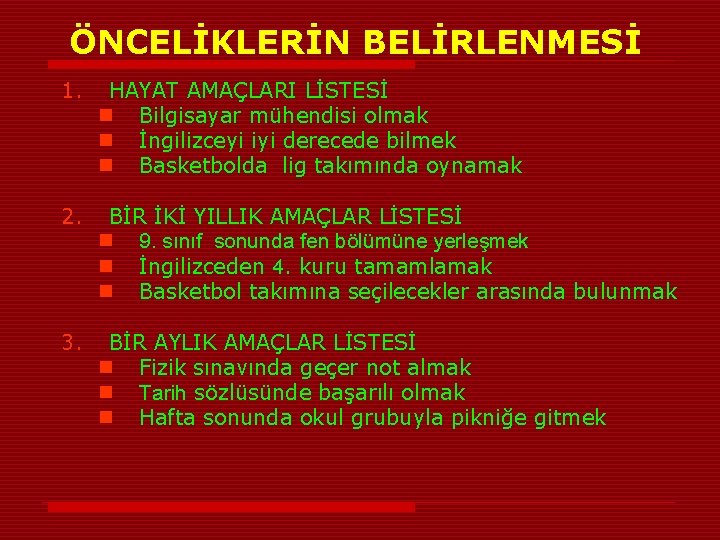 ÖNCELİKLERİN BELİRLENMESİ 1. HAYAT AMAÇLARI LİSTESİ n Bilgisayar mühendisi olmak n İngilizceyi iyi derecede