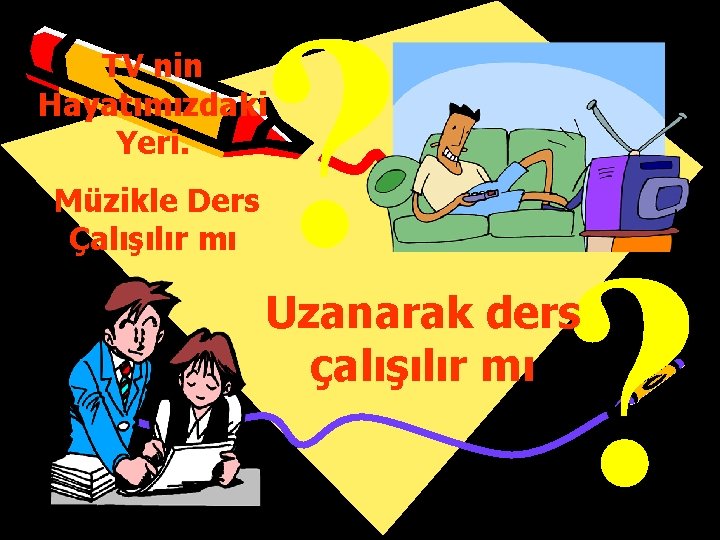 ? TV nin Hayatımızdaki Yeri. Müzikle Ders Çalışılır mı ? Uzanarak ders çalışılır mı