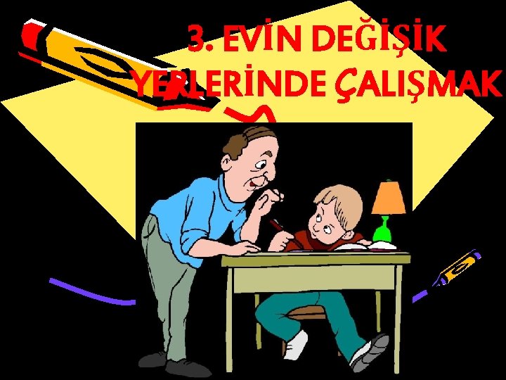 3. EVİN DEĞİŞİK YERLERİNDE ÇALIŞMAK 