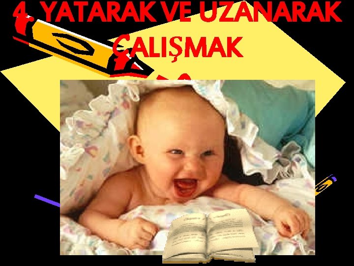 4. YATARAK VE UZANARAK ÇALIŞMAK 