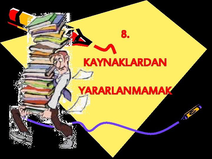 8. KAYNAKLARDAN YARARLANMAMAK 