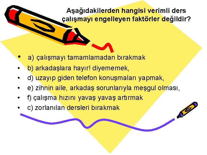 Aşağıdakilerden hangisi verimli ders çalışmayı engelleyen faktörler değildir? • a) çalışmayı tamamlamadan bırakmak •