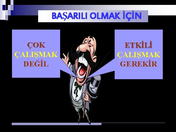 BAŞARILI OLMAK İÇİN ÇOK ÇALIŞMAK DEĞİL ETKİLİ ÇALIŞMAK GEREKİR 