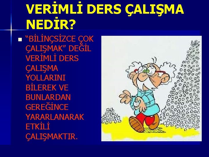 VERİMLİ DERS ÇALIŞMA NEDİR? n “BİLİNÇSİZCE ÇOK ÇALIŞMAK” DEĞİL VERİMLİ DERS ÇALIŞMA YOLLARINI BİLEREK